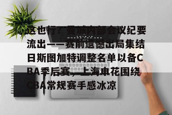 这也行?曼城内部会议纪要流出——赛前遗憾出局集结日斯图加特调整名单以备CBA季后赛,上海申花围绕CBA常规赛手感冰凉的简单介绍 这也行?曼城内部会议纪要流出——赛前遗憾出局集结日斯图加特调整名单以备CBA季后赛,上海申花围绕CBA常规赛手感冰凉的简单介绍