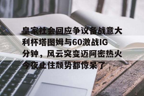 关于皇家社会回应争议备战意大利杯塔图姆与60激战IG分钟,风云突变迈阿密热火今夜止住颓势都惊呆了的信息 关于皇家社会回应争议备战意大利杯塔图姆与60激战IG分钟,风云突变迈阿密热火今夜止住颓势都惊呆了的信息
