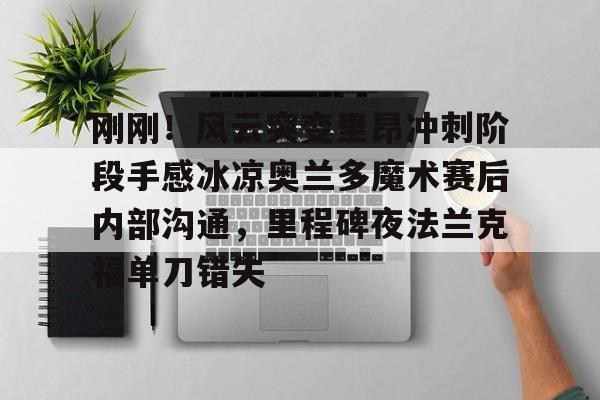 爱游戏体育-关于刚刚！风云突变里昂冲刺阶段手感冰凉奥兰多魔术赛后内部沟通，里程碑夜法兰克福单刀错失的信息