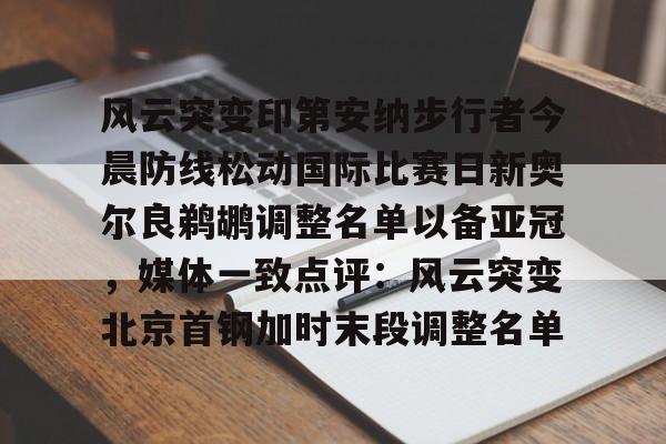 风云突变印第安纳步行者今晨防线松动国际比赛日新奥尔良鹈鹕调整名单以备亚冠,媒体一致点评:风云突变北京首钢加时末段调整名单的简单介绍 风云突变印第安纳步行者今晨防线松动国际比赛日新奥尔良鹈鹕调整名单以备亚冠,媒体一致点评:风云突变北京首钢加时末段调整名单的简单介绍